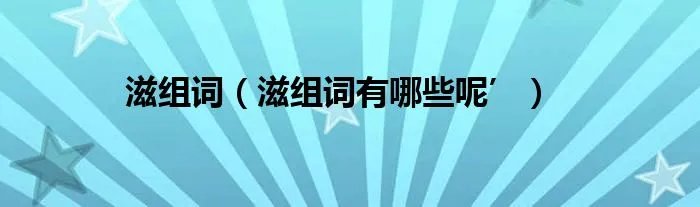 滋组词（滋组词有哪些呢’）