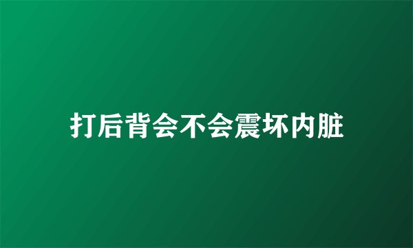 打后背会不会震坏内脏