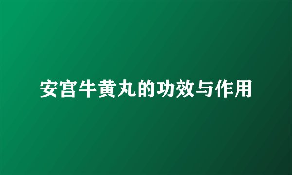 安宫牛黄丸的功效与作用