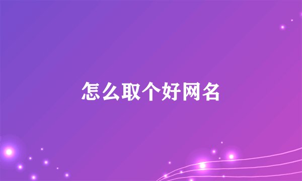 怎么取个好网名