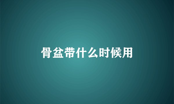 骨盆带什么时候用