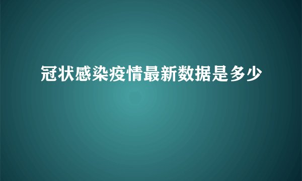 冠状感染疫情最新数据是多少