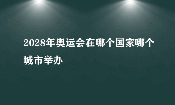 2028年奥运会在哪个国家哪个城市举办