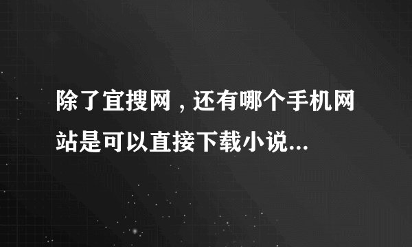除了宜搜网 , 还有哪个手机网站是可以直接下载小说的阿阿阿 ?