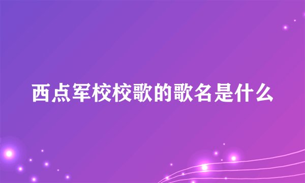 西点军校校歌的歌名是什么