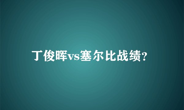 丁俊晖vs塞尔比战绩?