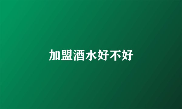 加盟酒水好不好