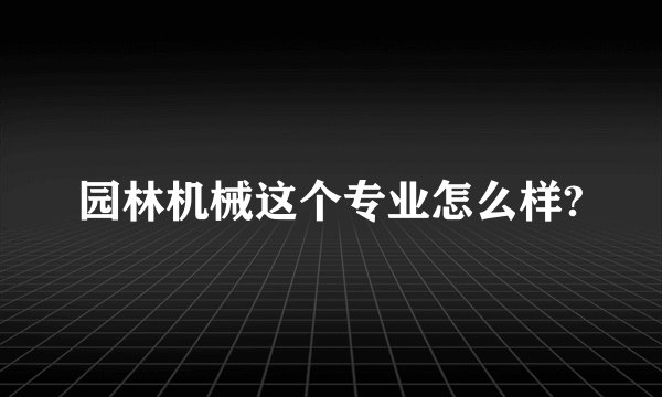 园林机械这个专业怎么样?