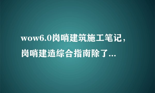 wow6.0岗哨建筑施工笔记，岗哨建造综合指南除了任务还有什么获得途径么？