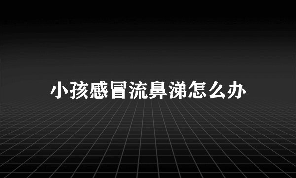 小孩感冒流鼻涕怎么办