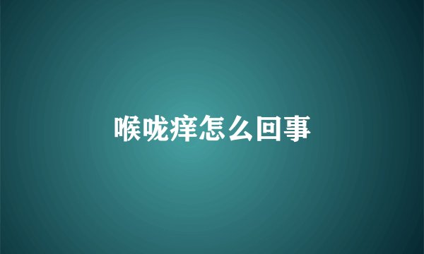 喉咙痒怎么回事