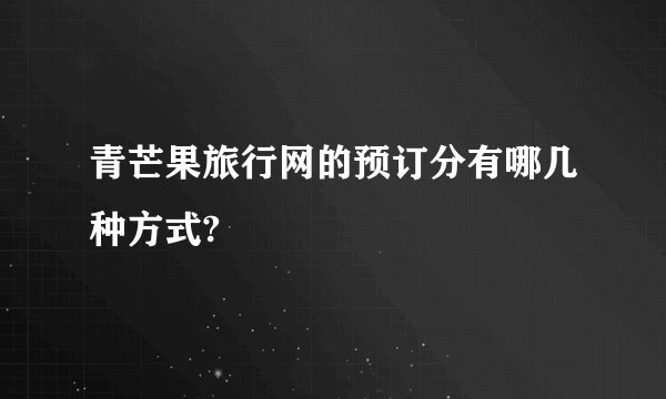青芒果旅行网的预订分有哪几种方式?
