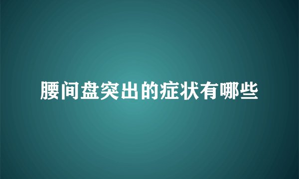 腰间盘突出的症状有哪些