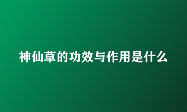 神仙草的功效与作用是什么
