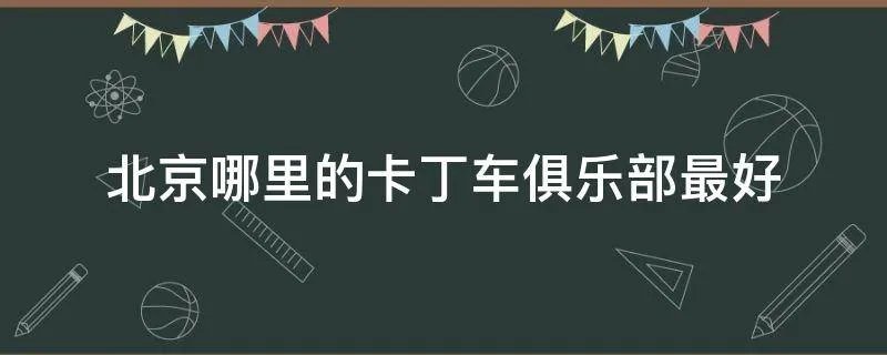 北京哪里的卡丁车俱乐部最好
