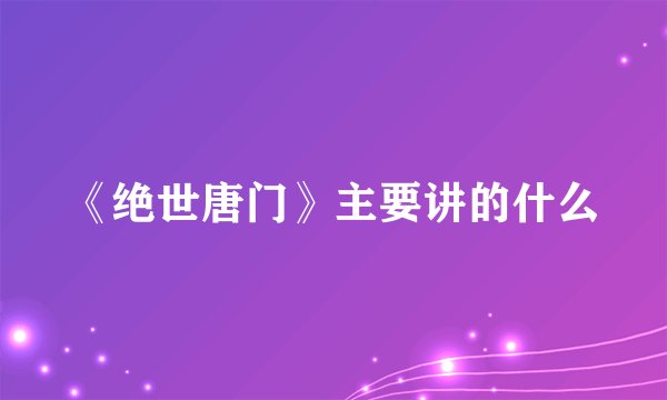 《绝世唐门》主要讲的什么