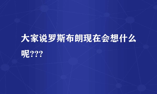 大家说罗斯布朗现在会想什么呢???