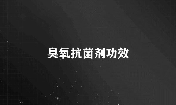 臭氧抗菌剂功效