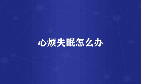 心烦失眠怎么办