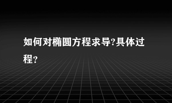 如何对椭圆方程求导?具体过程？