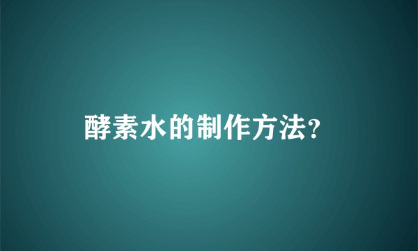 酵素水的制作方法?