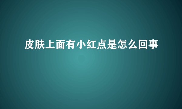 皮肤上面有小红点是怎么回事
