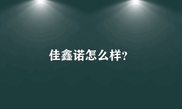 佳鑫诺怎么样？