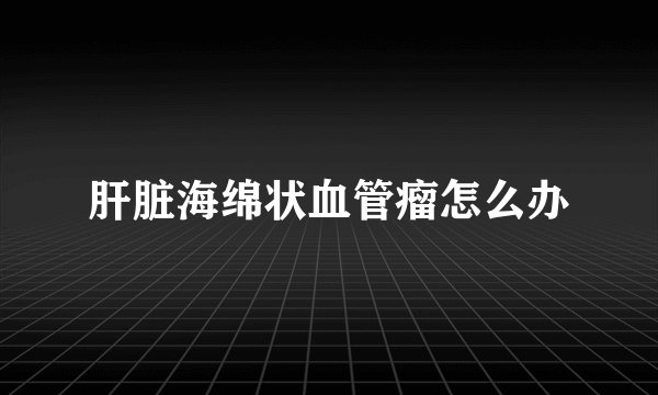 肝脏海绵状血管瘤怎么办