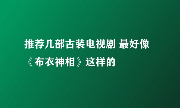 推荐几部古装电视剧 最好像《布衣神相》这样的