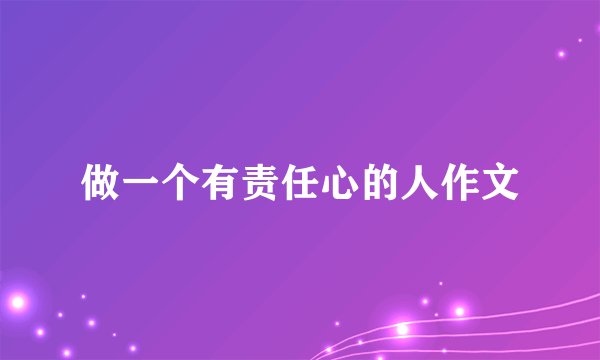 做一个有责任心的人作文