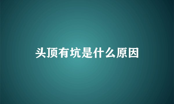 头顶有坑是什么原因