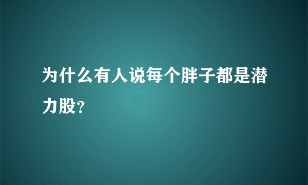 为什么有人说每个胖子都是潜力股?