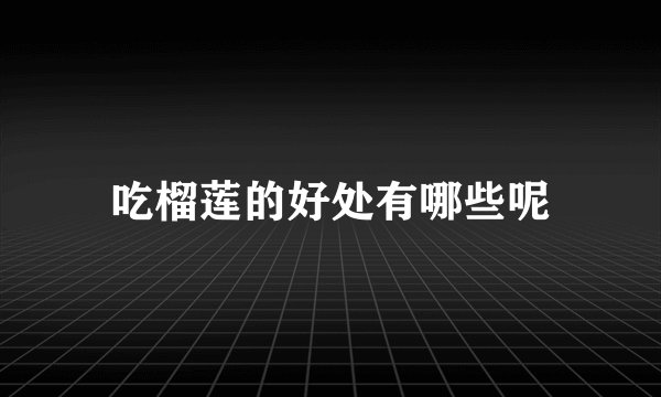 吃榴莲的好处有哪些呢
