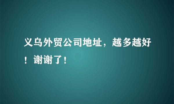 义乌外贸公司地址，越多越好！谢谢了！