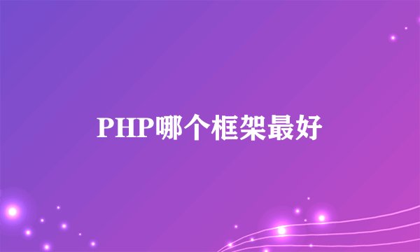 PHP哪个框架最好