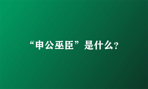 “申公巫臣”是什么？