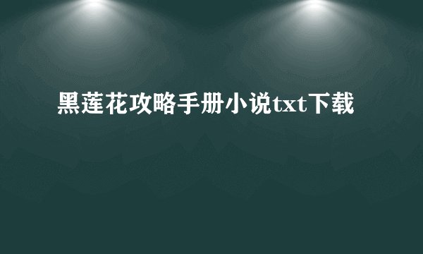 黑莲花攻略手册小说txt下载