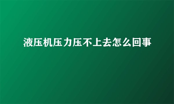 液压机压力压不上去怎么回事
