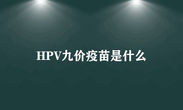 HPV九价疫苗是什么
