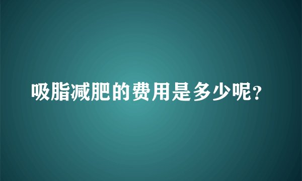 吸脂减肥的费用是多少呢?