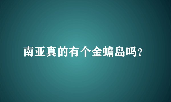 南亚真的有个金蟾岛吗？