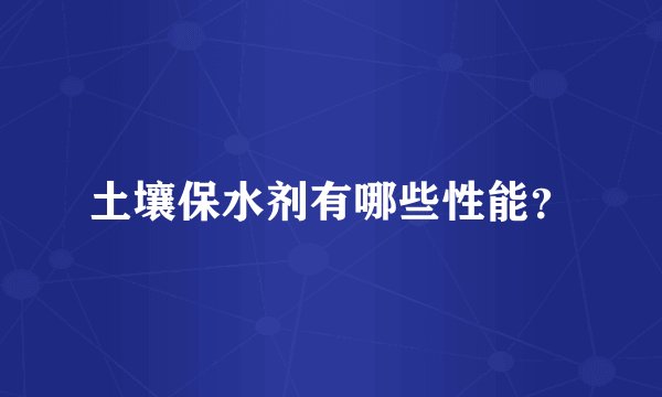 土壤保水剂有哪些性能?