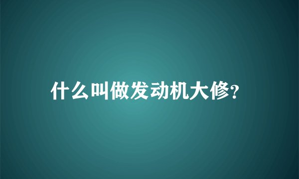 什么叫做发动机大修?