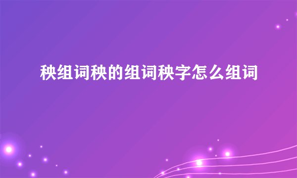 秧组词秧的组词秧字怎么组词