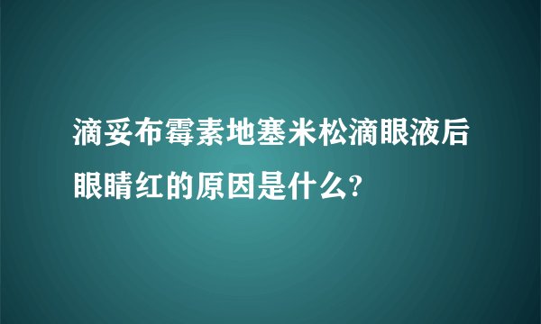 滴妥布霉素地塞米松滴眼液后眼睛红的原因是什么?