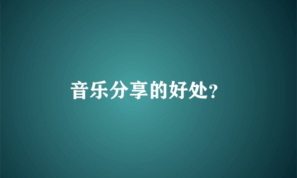 音乐分享的好处？