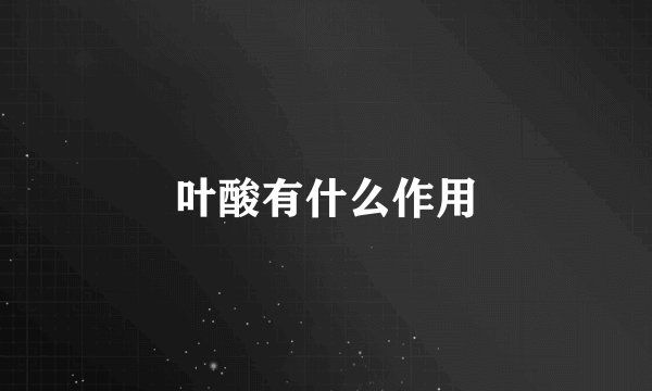 叶酸有什么作用