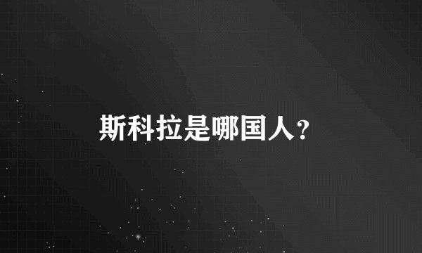 斯科拉是哪国人?