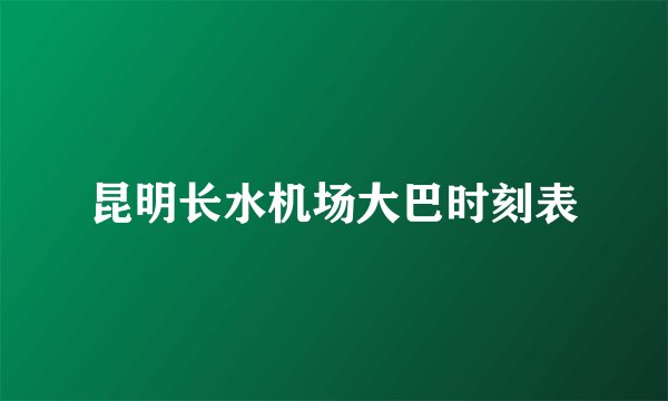 昆明长水机场大巴时刻表