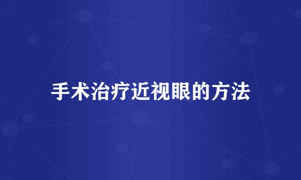 手术治疗近视眼的方法